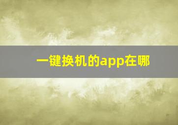 一键换机的app在哪