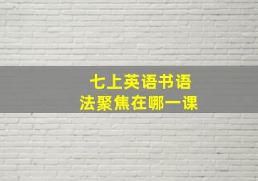 七上英语书语法聚焦在哪一课