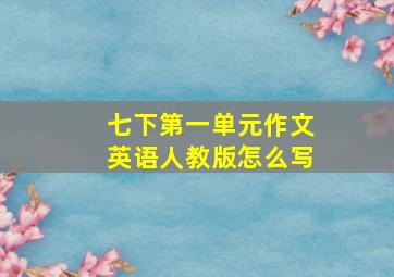 七下第一单元作文英语人教版怎么写