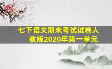 七下语文期末考试试卷人教版2020年第一单元