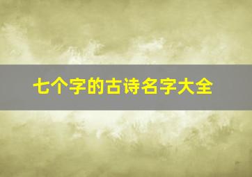 七个字的古诗名字大全