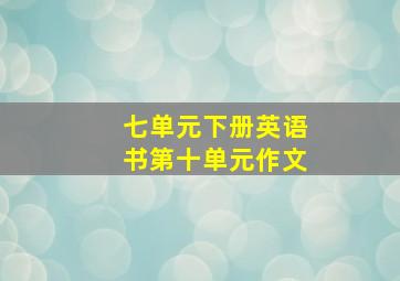 七单元下册英语书第十单元作文