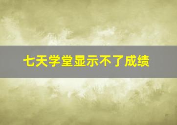 七天学堂显示不了成绩