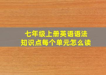 七年级上册英语语法知识点每个单元怎么读