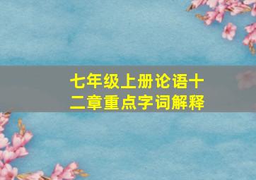 七年级上册论语十二章重点字词解释