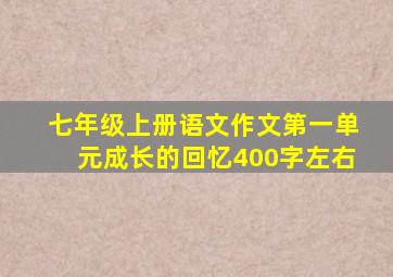 七年级上册语文作文第一单元成长的回忆400字左右