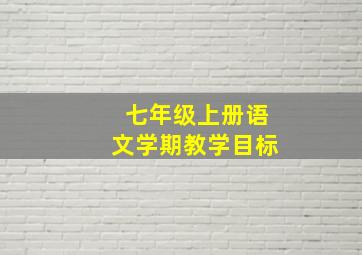 七年级上册语文学期教学目标