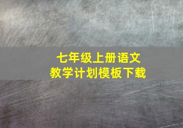 七年级上册语文教学计划模板下载