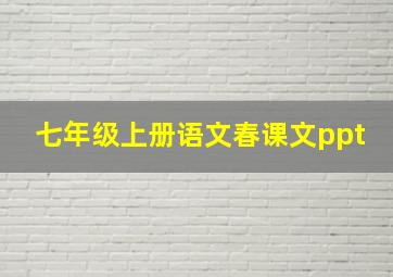 七年级上册语文春课文ppt