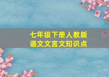 七年级下册人教版语文文言文知识点