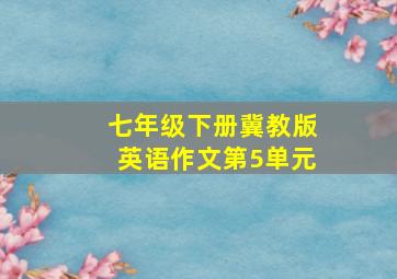 七年级下册冀教版英语作文第5单元