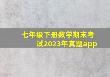 七年级下册数学期末考试2023年真题app