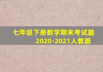 七年级下册数学期末考试题2020-2021人教版