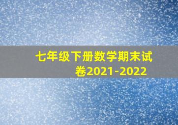 七年级下册数学期末试卷2021-2022