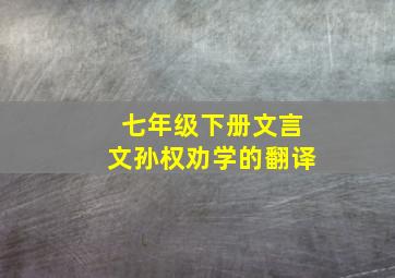 七年级下册文言文孙权劝学的翻译