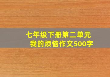 七年级下册第二单元我的烦恼作文500字