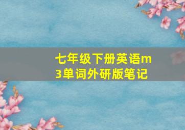 七年级下册英语m3单词外研版笔记