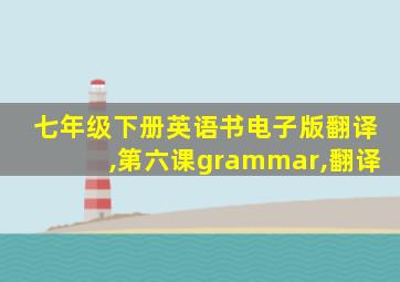 七年级下册英语书电子版翻译,第六课grammar,翻译