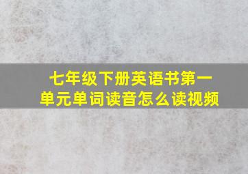 七年级下册英语书第一单元单词读音怎么读视频