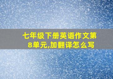 七年级下册英语作文第8单元,加翻译怎么写