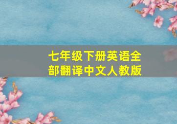 七年级下册英语全部翻译中文人教版