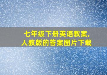 七年级下册英语教案,人教版的答案图片下载