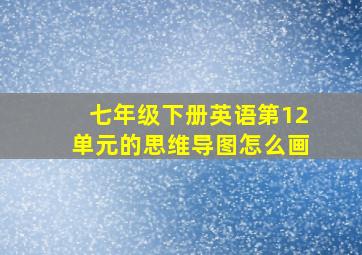 七年级下册英语第12单元的思维导图怎么画