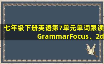 七年级下册英语第7单元单词跟读GrammarFocus、2d