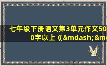 七年级下册语文第3单元作文500字以上《——那一刻》