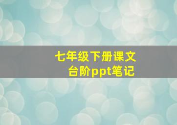 七年级下册课文台阶ppt笔记