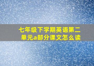 七年级下学期英语第二单元a部分课文怎么读