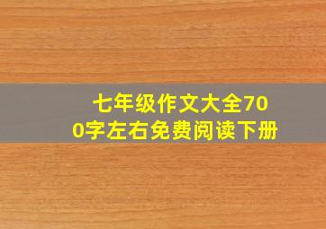 七年级作文大全700字左右免费阅读下册