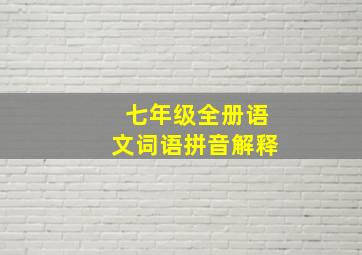 七年级全册语文词语拼音解释