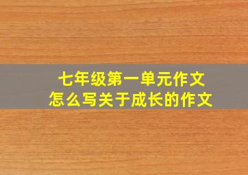 七年级第一单元作文怎么写关于成长的作文