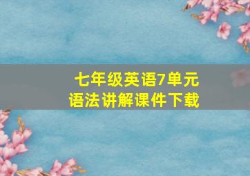 七年级英语7单元语法讲解课件下载