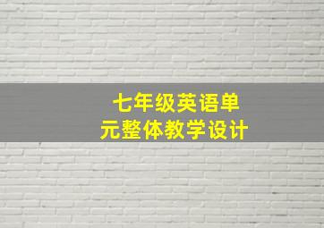 七年级英语单元整体教学设计