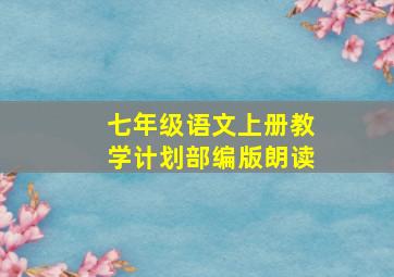 七年级语文上册教学计划部编版朗读