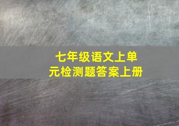 七年级语文上单元检测题答案上册