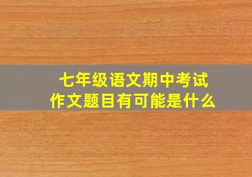 七年级语文期中考试作文题目有可能是什么