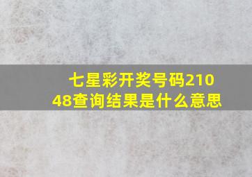 七星彩开奖号码21048查询结果是什么意思