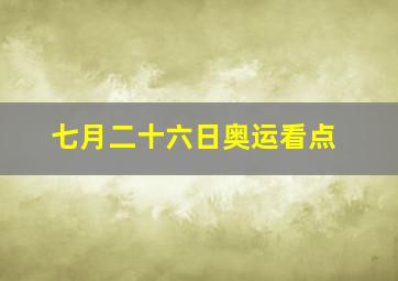 七月二十六日奥运看点