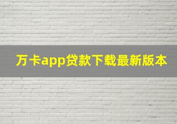 万卡app贷款下载最新版本