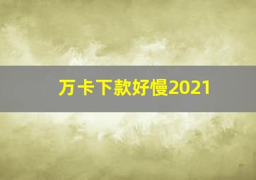 万卡下款好慢2021