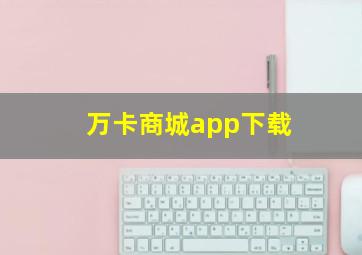 万卡商城app下载