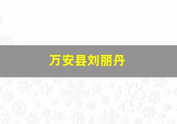 万安县刘丽丹