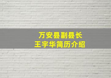 万安县副县长王宇华简历介绍