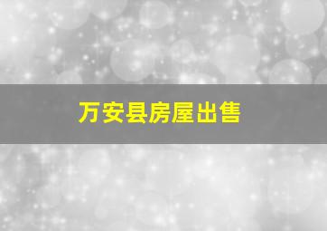 万安县房屋出售