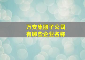 万安集团子公司有哪些企业名称