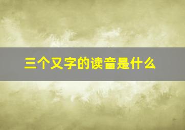 三个又字的读音是什么