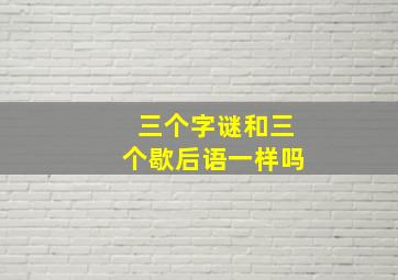 三个字谜和三个歇后语一样吗